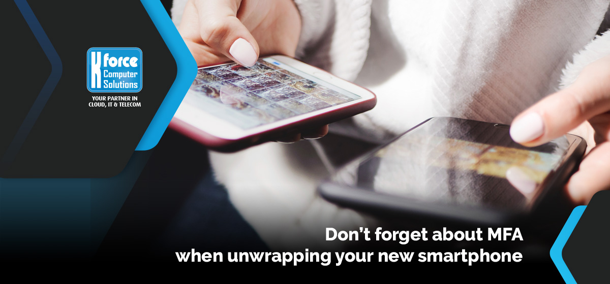 Don’t Forget About Mfa When Unwrapping Your New Smartphone K Force